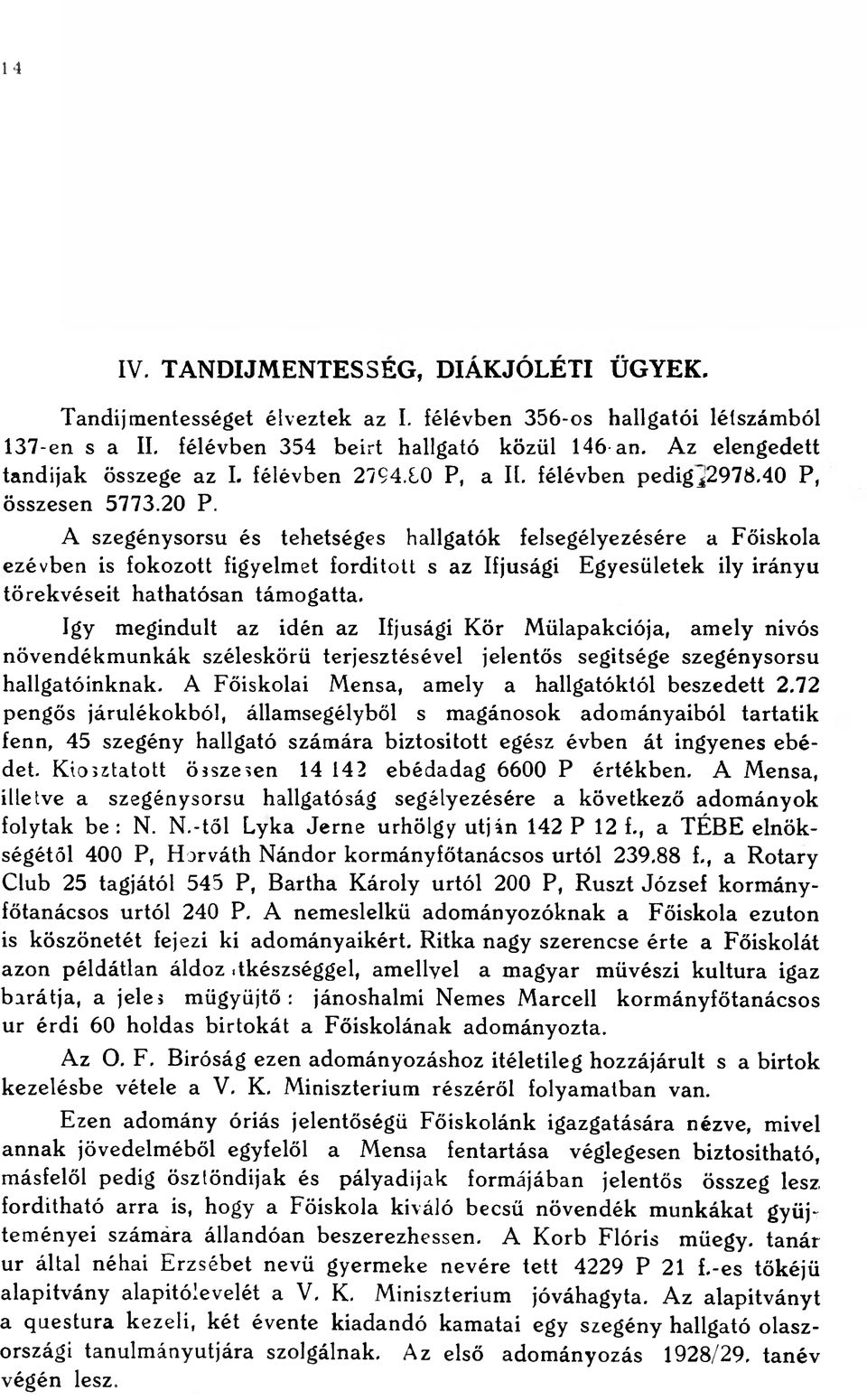 A szegénysorsu és tehetséges hallgatók felsegélyezésére a Főiskola ezévben is fokozott figyelmet fordított s az Ifjúsági Egyesületek ily irányú törekvéseit hathatósan támogatta.