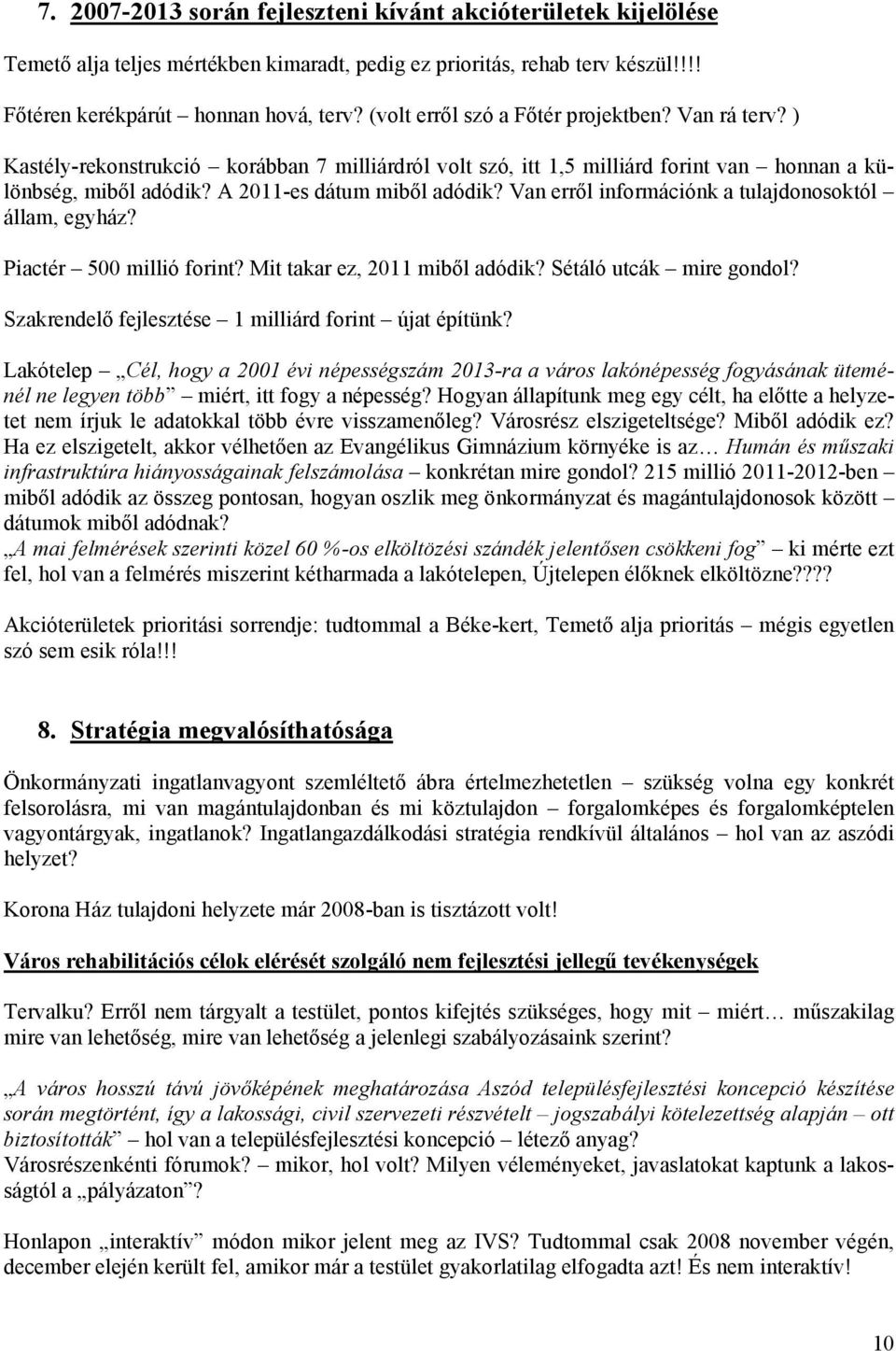 Van errıl információnk a tulajdonosoktól állam, egyház? Piactér 500 millió forint? Mit takar ez, 2011 mibıl adódik? Sétáló utcák mire gondol? Szakrendelı fejlesztése 1 milliárd forint újat építünk?