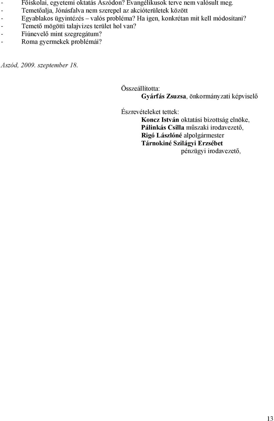 - Temetı mögötti talajvizes terület hol van? - Fiúnevelı mint szegregátum? - Roma gyermekek problémái? Aszód, 2009. szeptember 18.