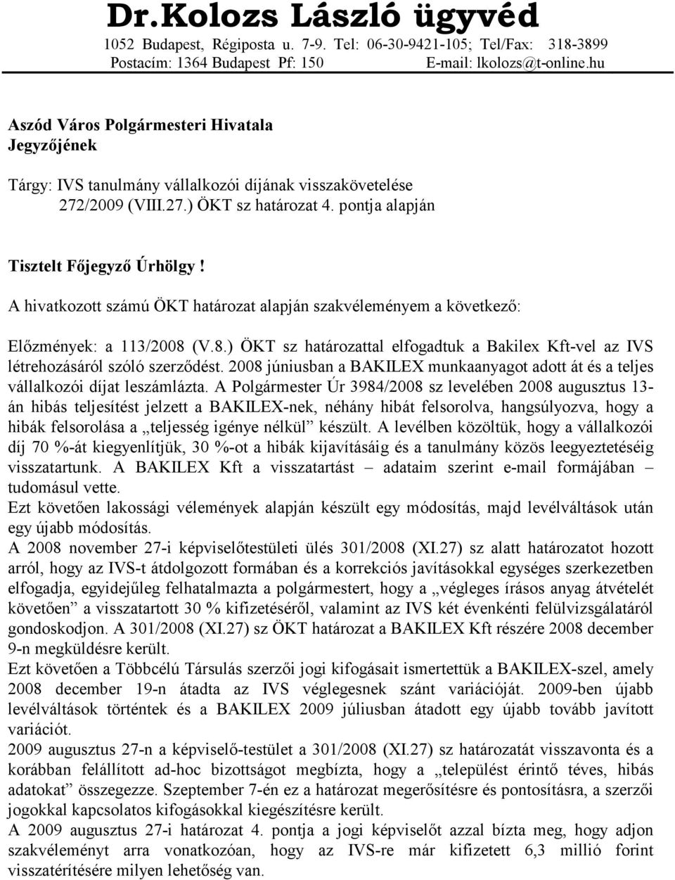 A hivatkozott számú ÖKT határozat alapján szakvéleményem a következı: Elızmények: a 113/2008 (V.8.) ÖKT sz határozattal elfogadtuk a Bakilex Kft-vel az IVS létrehozásáról szóló szerzıdést.