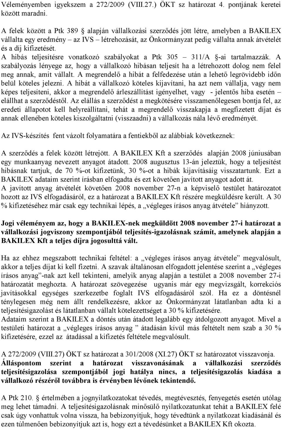 A hibás teljesítésre vonatkozó szabályokat a Ptk 305 311/A -ai tartalmazzák. A szabályozás lényege az, hogy a vállalkozó hibásan teljesít ha a létrehozott dolog nem felel meg annak, amit vállalt.