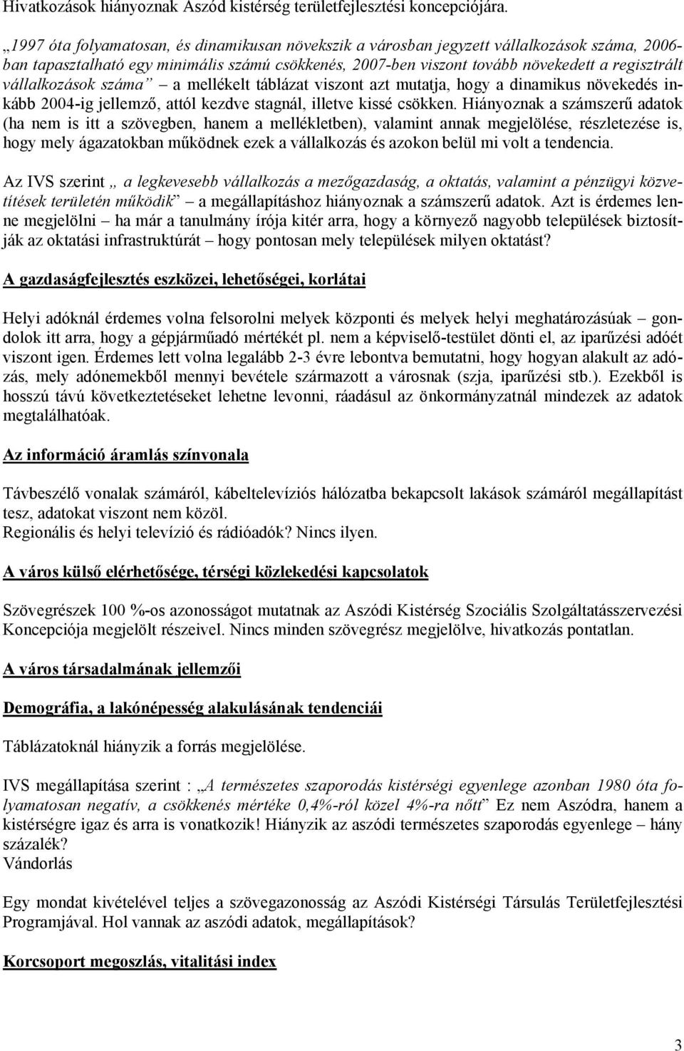 vállalkozások száma a mellékelt táblázat viszont azt mutatja, hogy a dinamikus növekedés inkább 2004-ig jellemzı, attól kezdve stagnál, illetve kissé csökken.