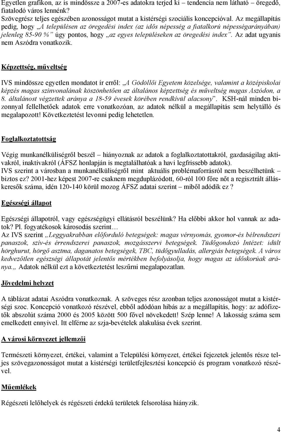 Az megállapítás pedig, hogy A településen az öregedési index (az idıs népesség a fiatalkorú népességarányában) jelenleg 85-90 % úgy pontos, hogy az egyes településeken az öregedési index.