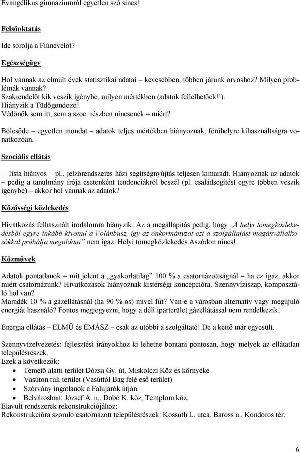 Bölcsıde egyetlen mondat adatok teljes mértékben hiányoznak, férıhelyre kihasználtságra vonatkozóan. Szociális ellátás lista hiányos pl., jelzırendszeres házi segítségnyújtás teljesen kimaradt.