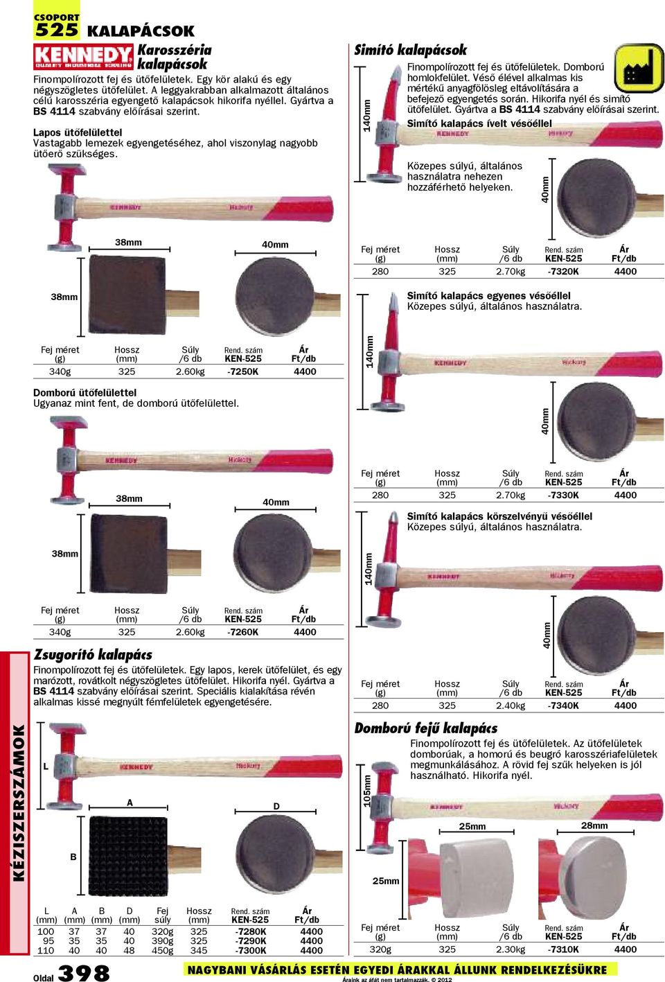 Lapos ütõfelülettel Vastagabb lemezek egyengetéséhez, ahol viszonylag nagyobb ütõerõ szükséges. (g) /6 340g 325 2.60kg -7250K 4400 Domború ütõfelülettel Ugyanaz mint fent, de domború ütõfelülettel.