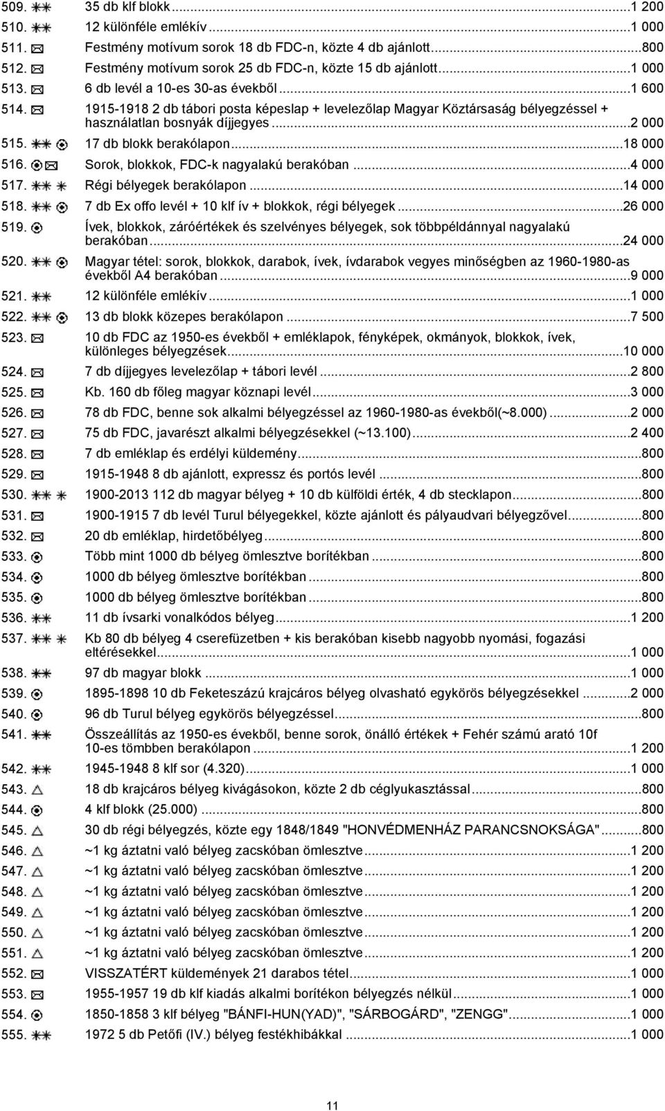 17 db blokk berakólapon...18 000 516. Sorok, blokkok, FDC-k nagyalakú berakóban...4 000 517. Régi bélyegek berakólapon...14 000 518. 7 db Ex offo levél + 10 klf ív + blokkok, régi bélyegek...26 000 519.