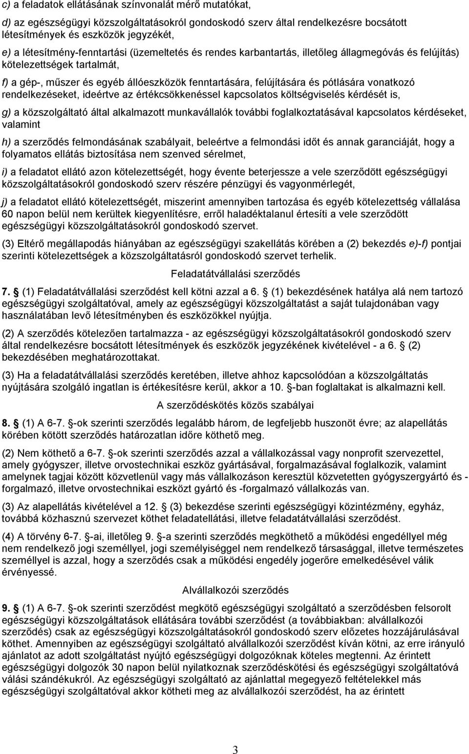 pótlására vonatkozó rendelkezéseket, ideértve az értékcsökkenéssel kapcsolatos költségviselés kérdését is, g) a közszolgáltató által alkalmazott munkavállalók további foglalkoztatásával kapcsolatos