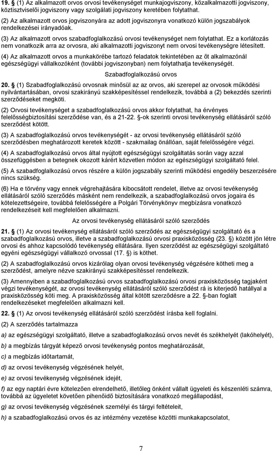 Ez a korlátozás nem vonatkozik arra az orvosra, aki alkalmazotti jogviszonyt nem orvosi tevékenységre létesített.