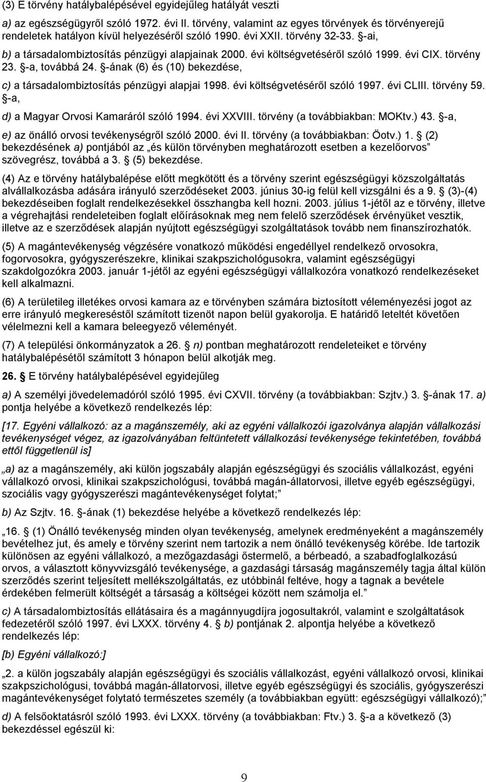 évi költségvetéséről szóló 1999. évi CIX. törvény 23. -a, továbbá 24. -ának (6) és (10) bekezdése, c) a társadalombiztosítás pénzügyi alapjai 1998. évi költségvetéséről szóló 1997. évi CLIII.