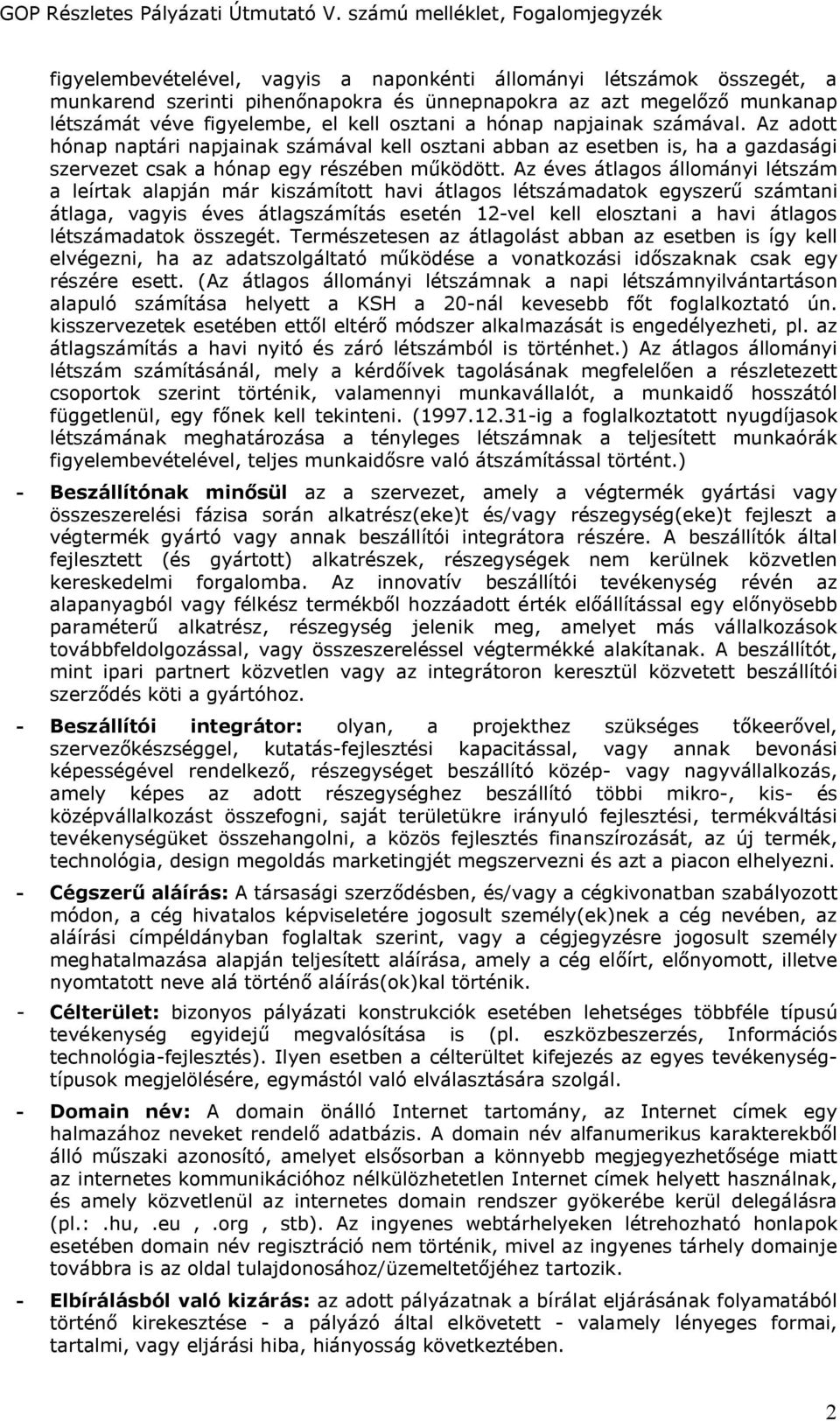 Az éves átlagos állományi létszám a leírtak alapján már kiszámított havi átlagos létszámadatok egyszerű számtani átlaga, vagyis éves átlagszámítás esetén 12-vel kell elosztani a havi átlagos