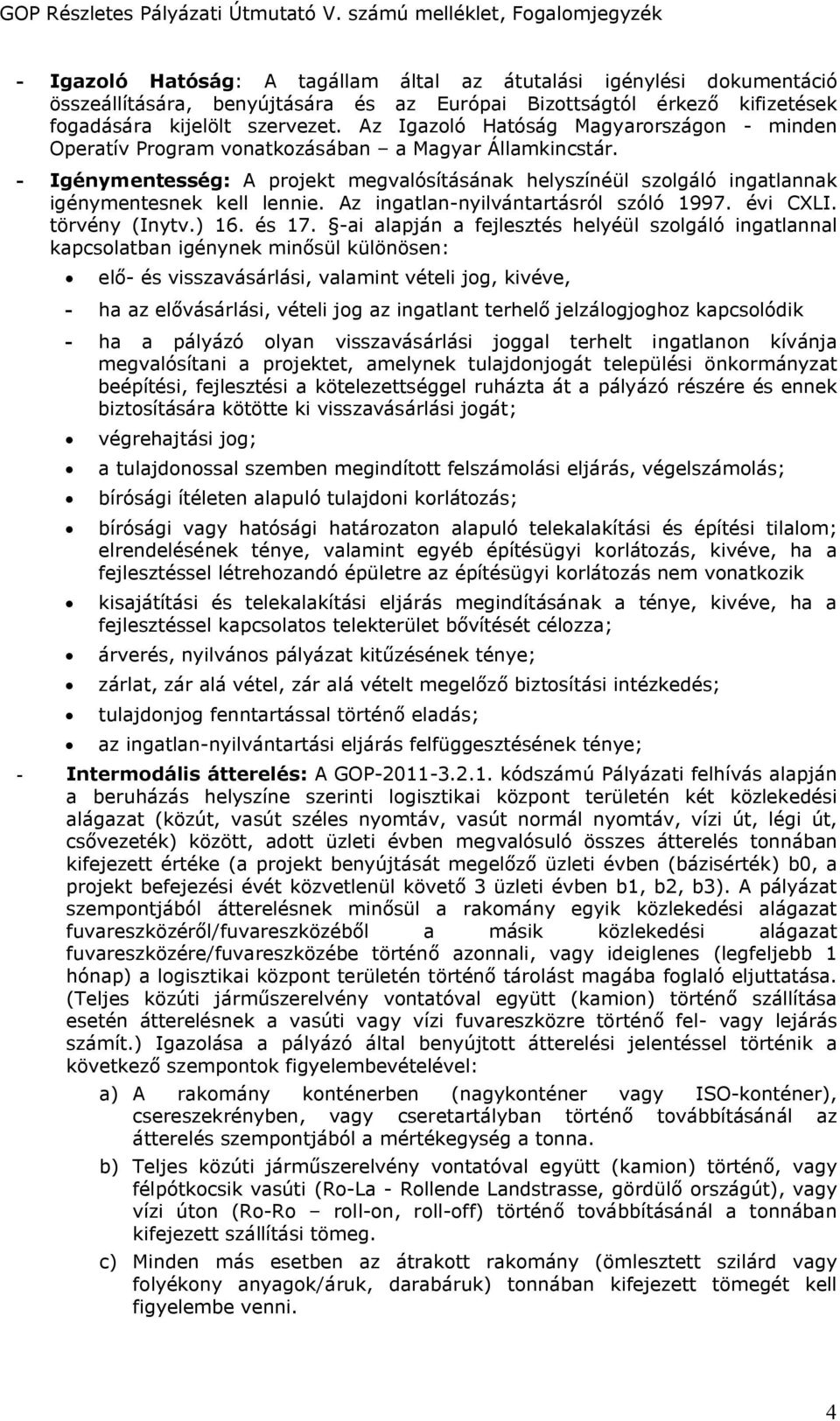 - Igénymentesség: A projekt megvalósításának helyszínéül szolgáló ingatlannak igénymentesnek kell lennie. Az ingatlan-nyilvántartásról szóló 1997. évi CXLI. törvény (Inytv.) 16. és 17.