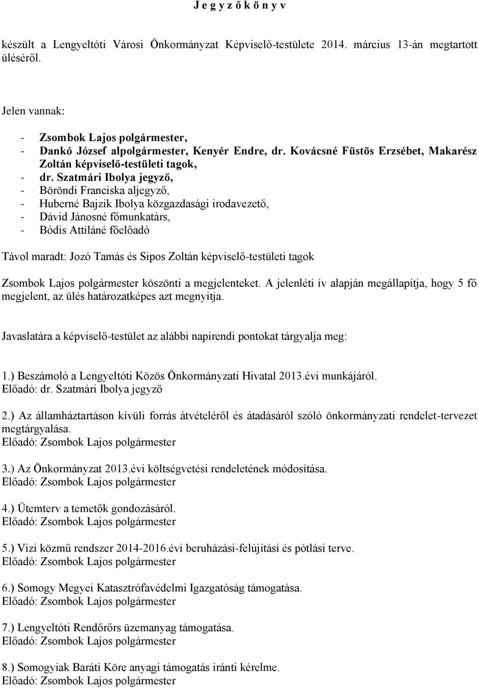 Szatmári Ibolya jegyző, - Böröndi Franciska aljegyző, - Huberné Bajzik Ibolya közgazdasági irodavezető, - Dávid Jánosné főmunkatárs, - Bódis Attiláné főelőadó Távol maradt: Jozó Tamás és Sipos Zoltán