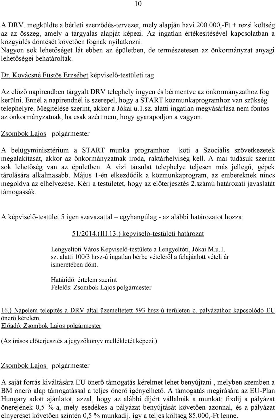 Nagyon sok lehetőséget lát ebben az épületben, de természetesen az önkormányzat anyagi lehetőségei behatároltak. Dr.