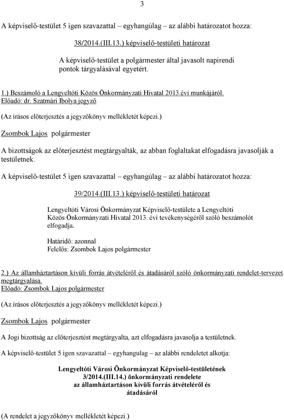 Szatmári Ibolya jegyző A bizottságok az előterjesztést megtárgyalták, az abban foglaltakat elfogadásra javasolják a testületnek. 39/2014.(III.13.