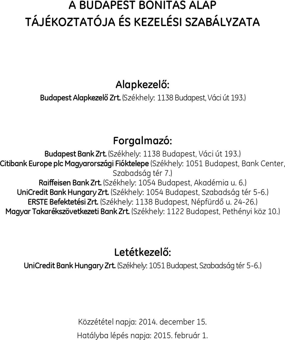 (Székhely: 1054 Budapest, Akadémia u. 6.) UniCredit Bank Hungary Zrt. (Székhely: 1054 Budapest, Szabadság tér 5-6.) ERSTE Befektetési Zrt. (Székhely: 1138 Budapest, Népfürdő u. 24-26.