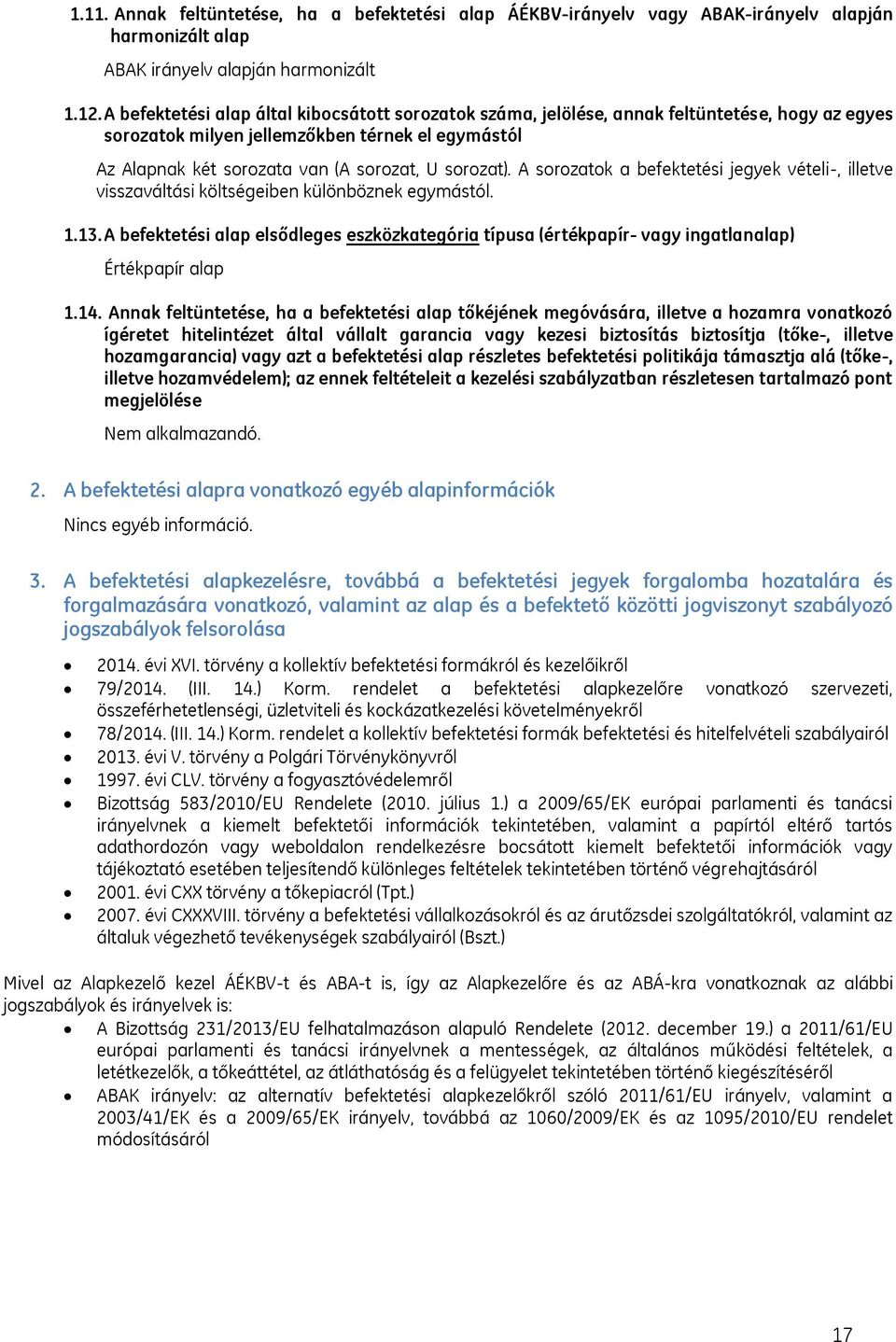 A sorozatok a befektetési jegyek vételi-, illetve visszaváltási költségeiben különböznek egymástól. 1.13.