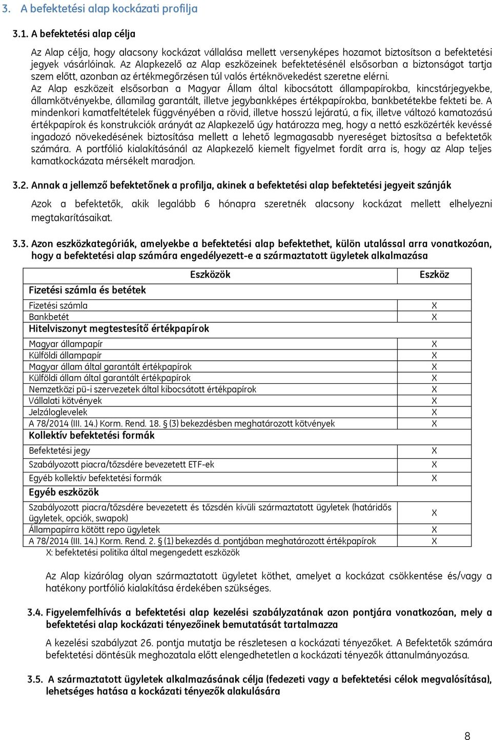 Az Alap eszközeit elsősorban a Magyar Állam által kibocsátott állampapírokba, kincstárjegyekbe, államkötvényekbe, államilag garantált, illetve jegybankképes értékpapírokba, bankbetétekbe fekteti be.