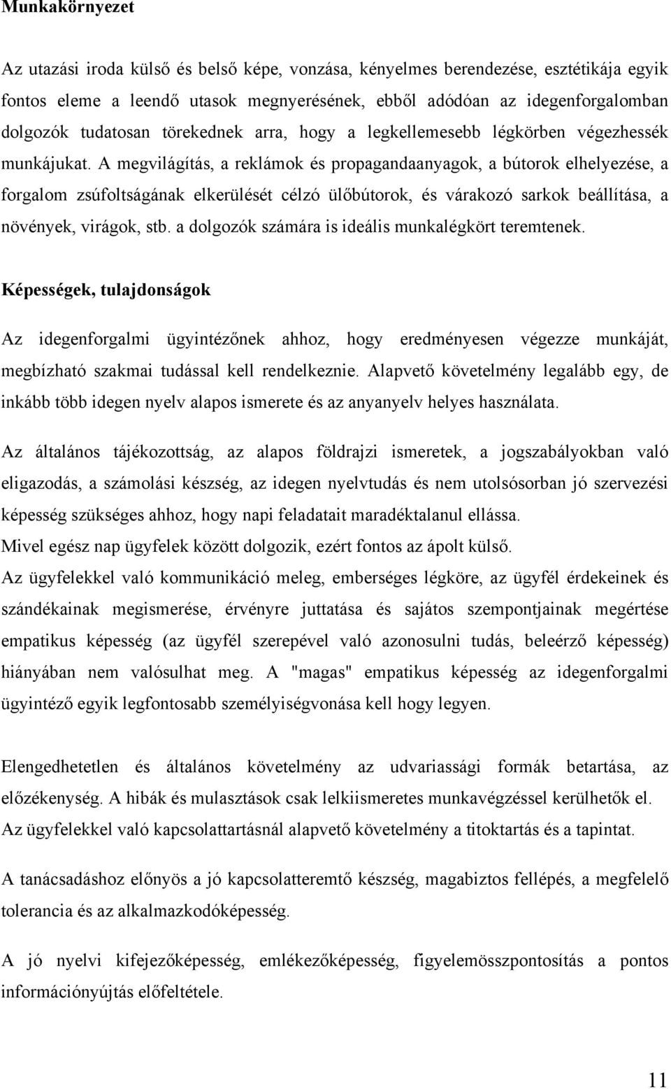 A megvilágítás, a reklámok és propagandaanyagok, a bútorok elhelyezése, a forgalom zsúfoltságának elkerülését célzó ülőbútorok, és várakozó sarkok beállítása, a növények, virágok, stb.