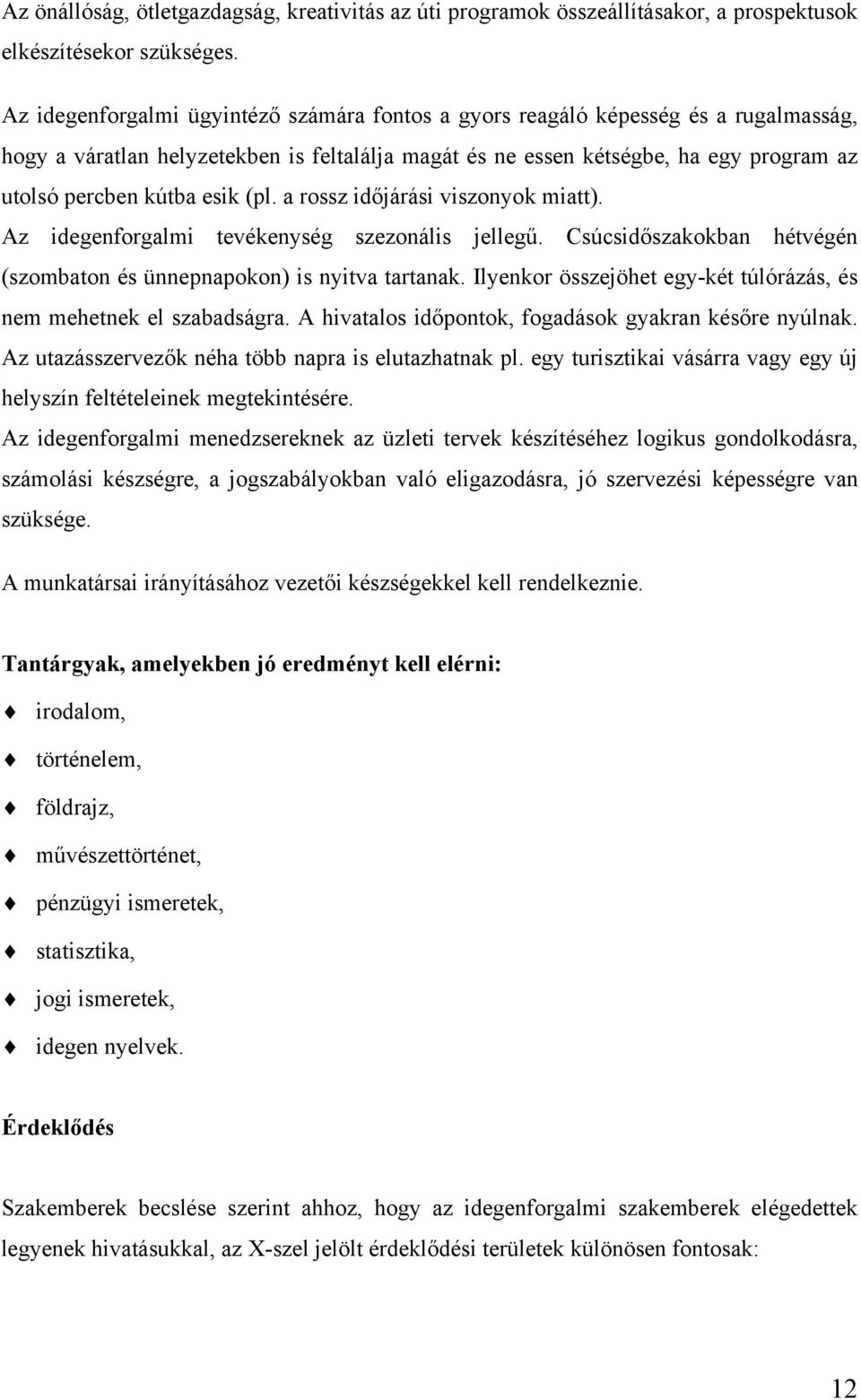 esik (pl. a rossz időjárási viszonyok miatt). Az idegenforgalmi tevékenység szezonális jellegű. Csúcsidőszakokban hétvégén (szombaton és ünnepnapokon) is nyitva tartanak.