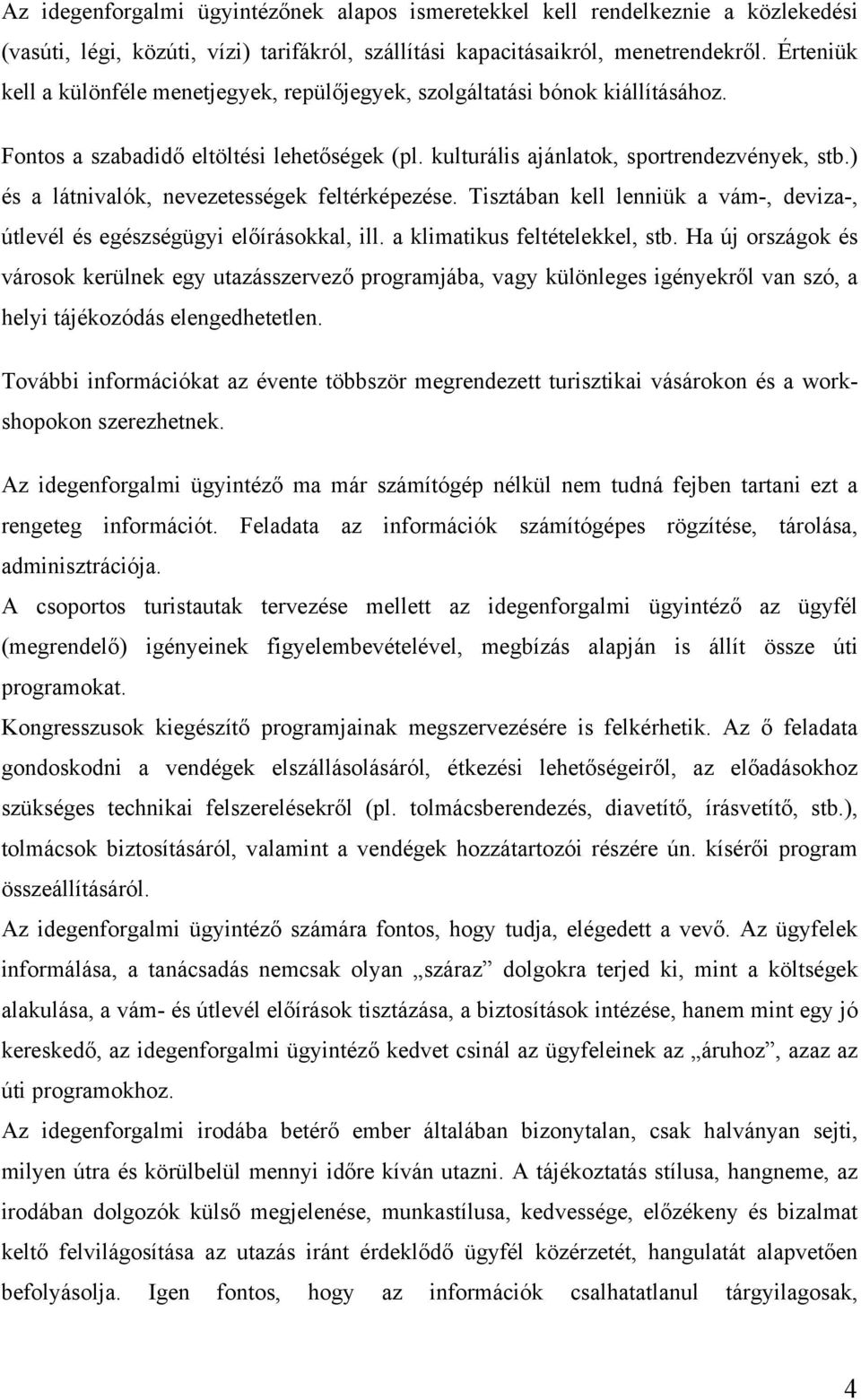 ) és a látnivalók, nevezetességek feltérképezése. Tisztában kell lenniük a vám-, deviza-, útlevél és egészségügyi előírásokkal, ill. a klimatikus feltételekkel, stb.