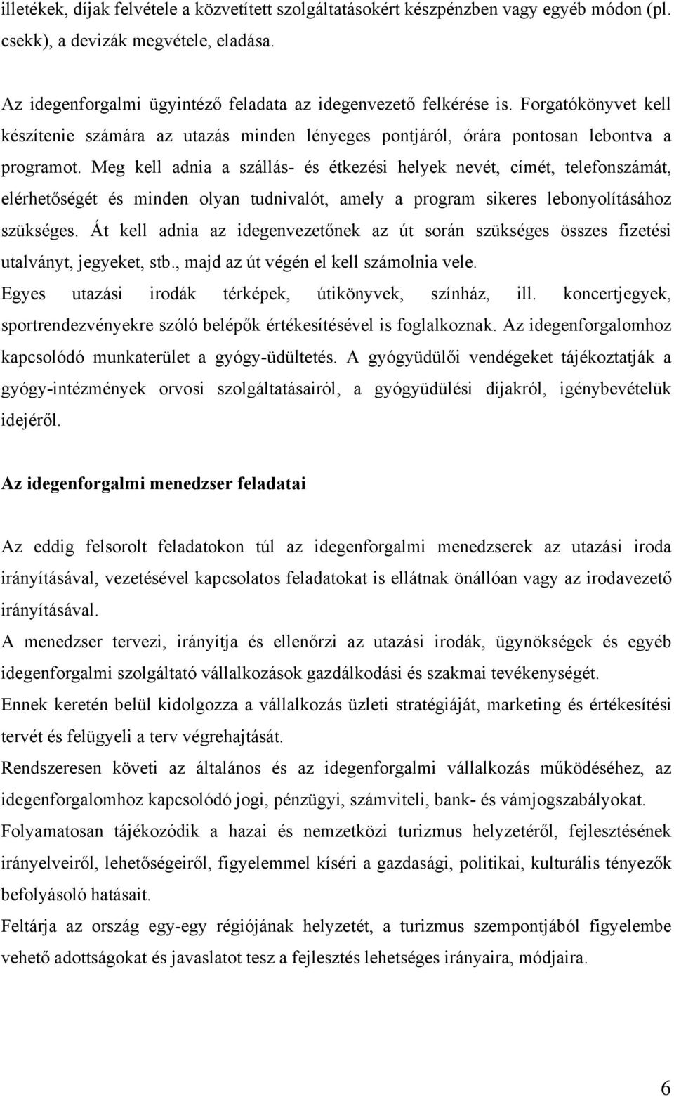 Meg kell adnia a szállás- és étkezési helyek nevét, címét, telefonszámát, elérhetőségét és minden olyan tudnivalót, amely a program sikeres lebonyolításához szükséges.