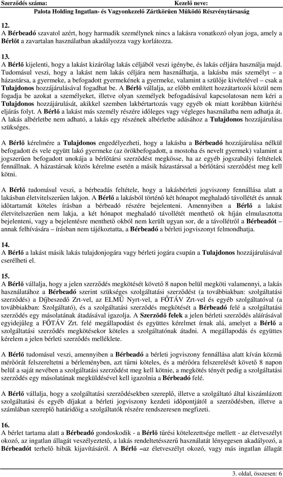 Tudomásul veszi, hogy a lakást nem lakás céljára nem használhatja, a lakásba más személyt a házastársa, a gyermeke, a befogadott gyermekének a gyermeke, valamint a szülője kivételével csak a