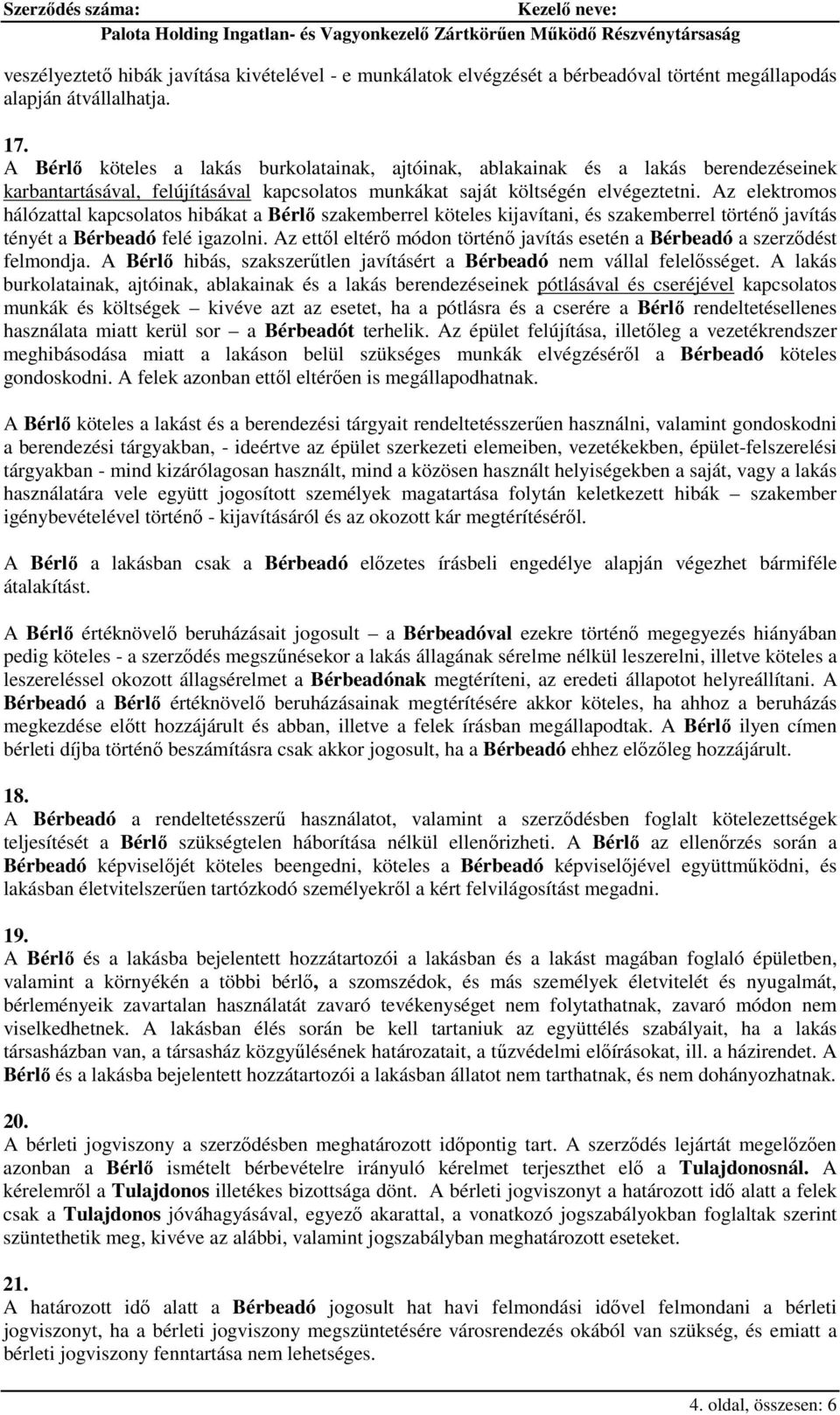 Az elektromos hálózattal kapcsolatos hibákat a Bérlő szakemberrel köteles kijavítani, és szakemberrel történő javítás tényét a Bérbeadó felé igazolni.