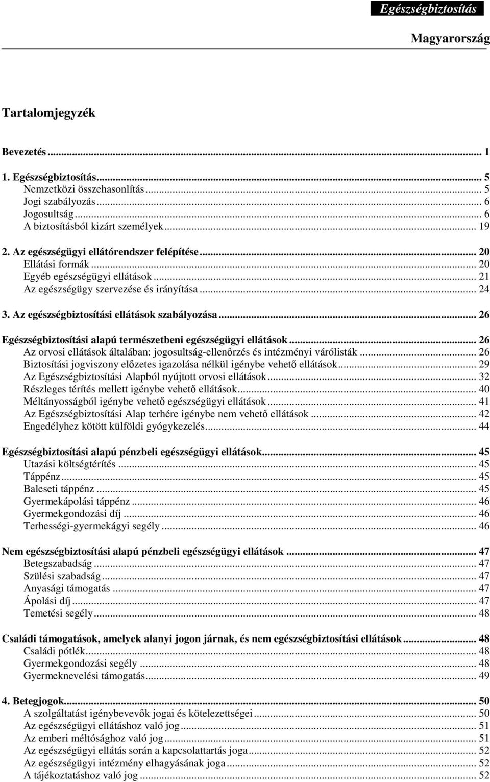 .. 26 Egészségbiztosítási alapú természetbeni egészségügyi ellátások... 26 Az orvosi ellátások általában: jogosultság-ellenırzés és intézményi várólisták.