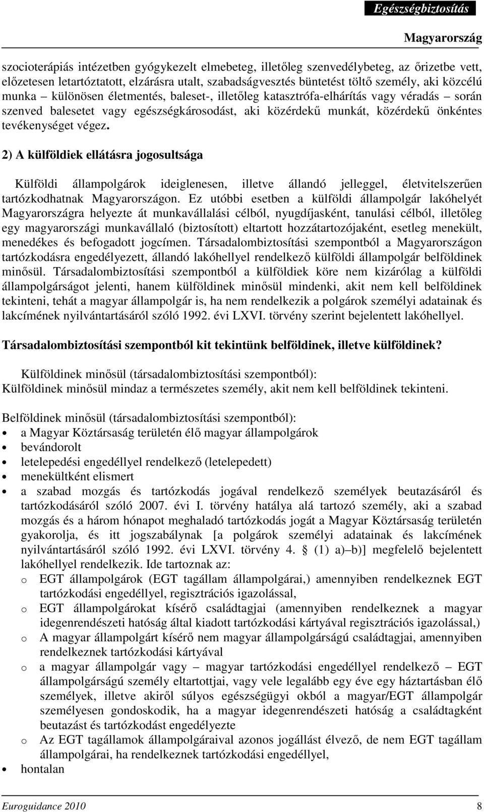 2) A külföldiek ellátásra jogosultsága Külföldi állampolgárok ideiglenesen, illetve állandó jelleggel, életvitelszerően tartózkodhatnak on.