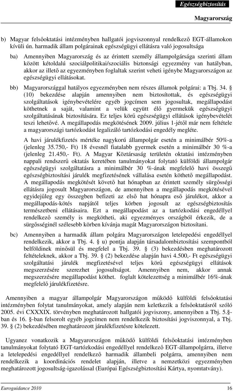 egyezmény van hatályban, akkor az illetı az egyezményben foglaltak szerint veheti igénybe on az egészségügyi ellátásokat. bb) gal hatályos egyezményben nem részes államok polgárai: a Tbj. 34.