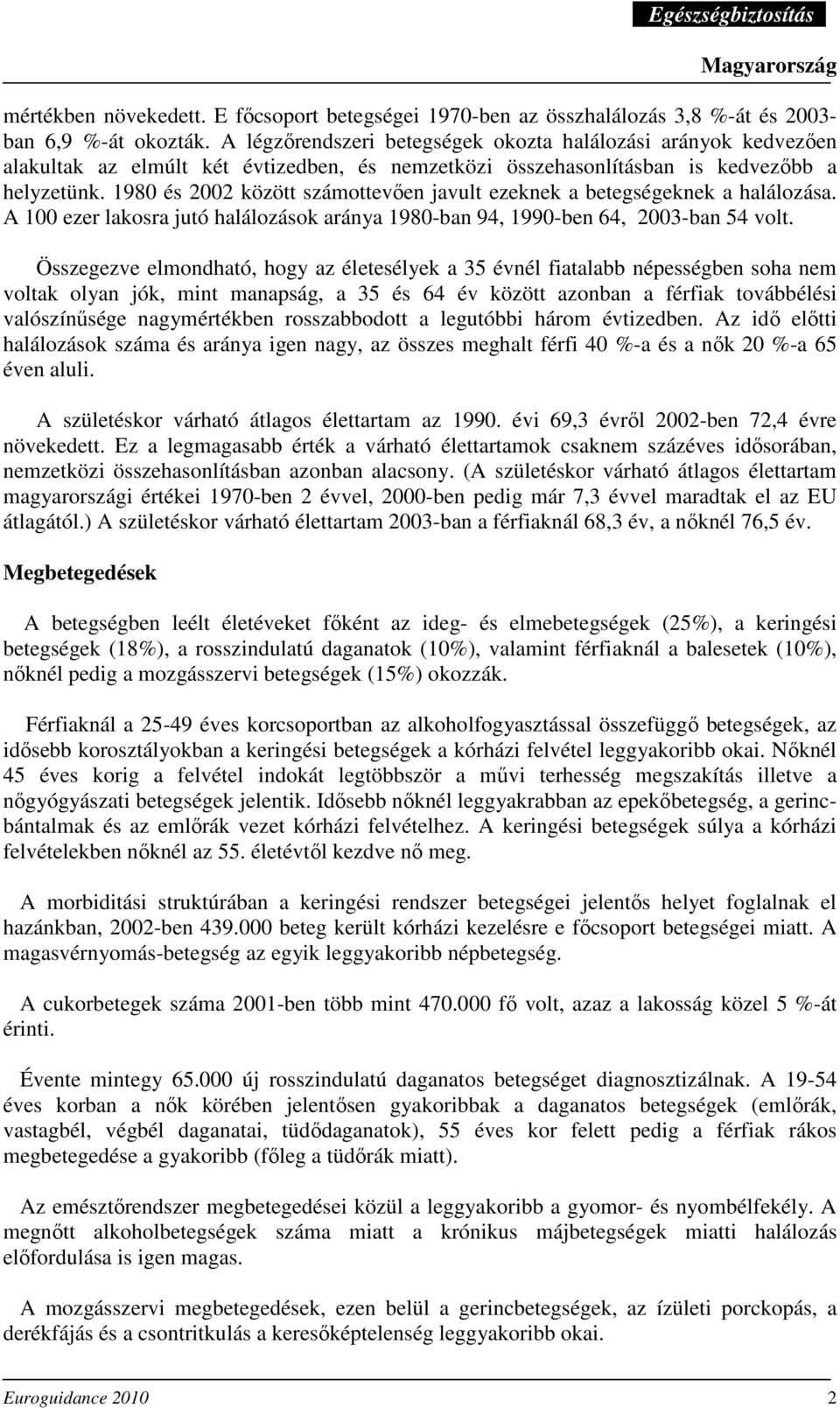 1980 és 2002 között számottevıen javult ezeknek a betegségeknek a halálozása. A 100 ezer lakosra jutó halálozások aránya 1980-ban 94, 1990-ben 64, 2003-ban 54 volt.