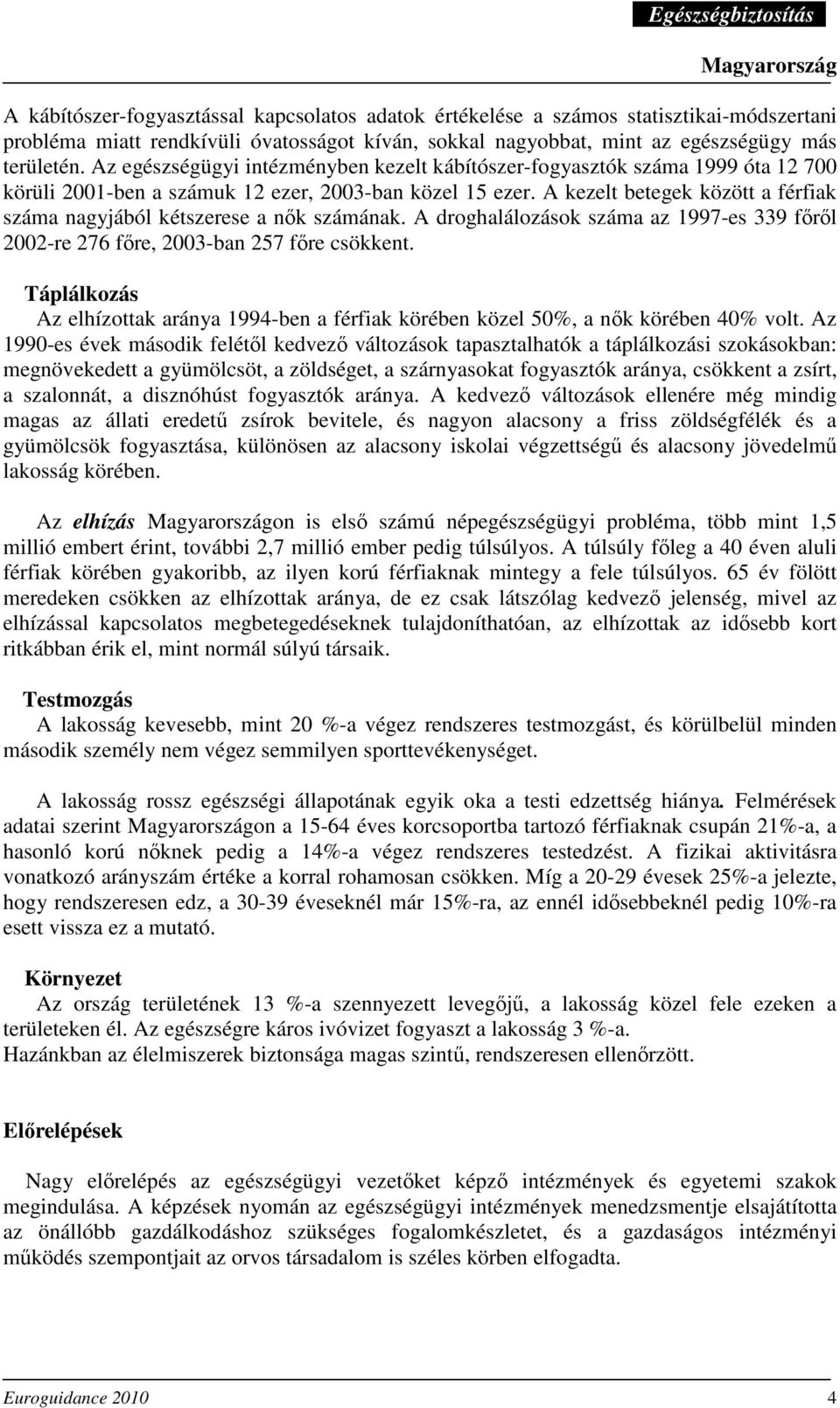 A kezelt betegek között a férfiak száma nagyjából kétszerese a nık számának. A droghalálozások száma az 1997-es 339 fırıl 2002-re 276 fıre, 2003-ban 257 fıre csökkent.