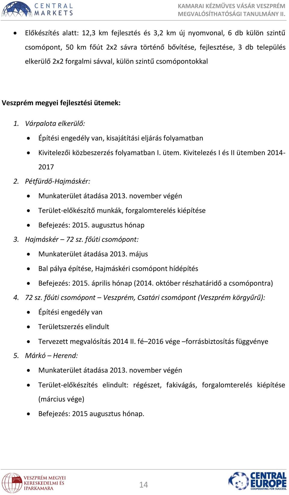 Pétfürdő-Hajmáskér: Munkaterület átadása 2013. november végén Terület-előkészítő munkák, forgalomterelés kiépítése Befejezés: 2015. augusztus hónap 3. Hajmáskér 72 sz.