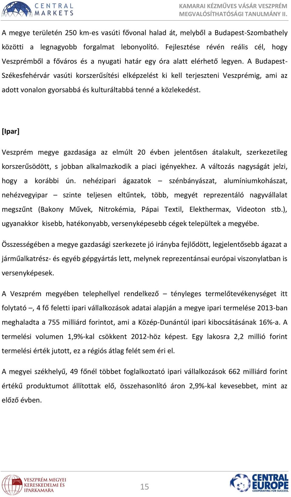 A Budapest- Székesfehérvár vasúti korszerűsítési elképzelést ki kell terjeszteni Veszprémig, ami az adott vonalon gyorsabbá és kulturáltabbá tenné a közlekedést.