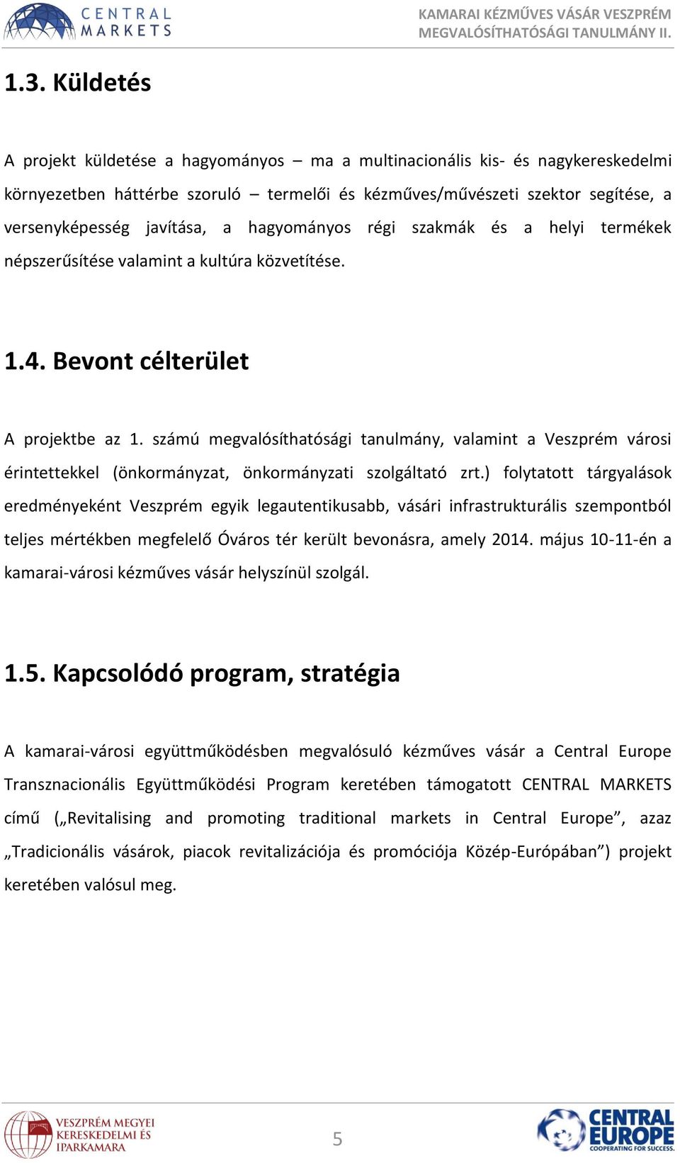 számú megvalósíthatósági tanulmány, valamint a Veszprém városi érintettekkel (önkormányzat, önkormányzati szolgáltató zrt.