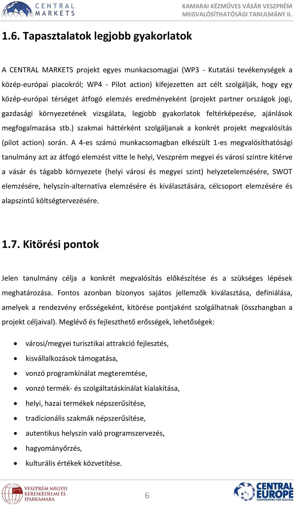 ajánlások megfogalmazása stb.) szakmai háttérként szolgáljanak a konkrét projekt megvalósítás (pilot action) során.