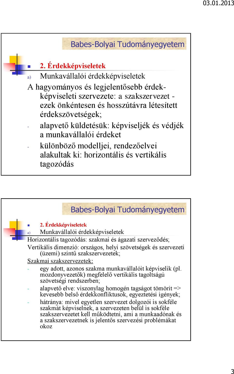 Érdekképviseletek a) Munkavállalói érdekképviseletek Horizontális tagozódás: szakmai és ágazati szerveződés; Vertikális dimenzió: országos, helyi szövetségek és szervezeti (üzemi) szintű