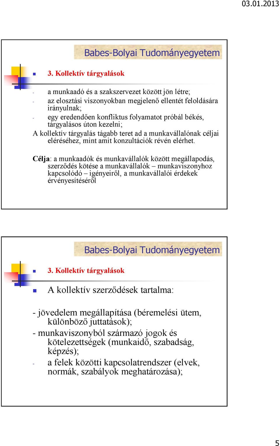 Célja: a munkaadók és munkavállalók között megállapodás, szerződés kötése a munkavállalók munkaviszonyhoz kapcsolódó igényeiről, a munkavállalói érdekek érvényesítéséről A kollektív