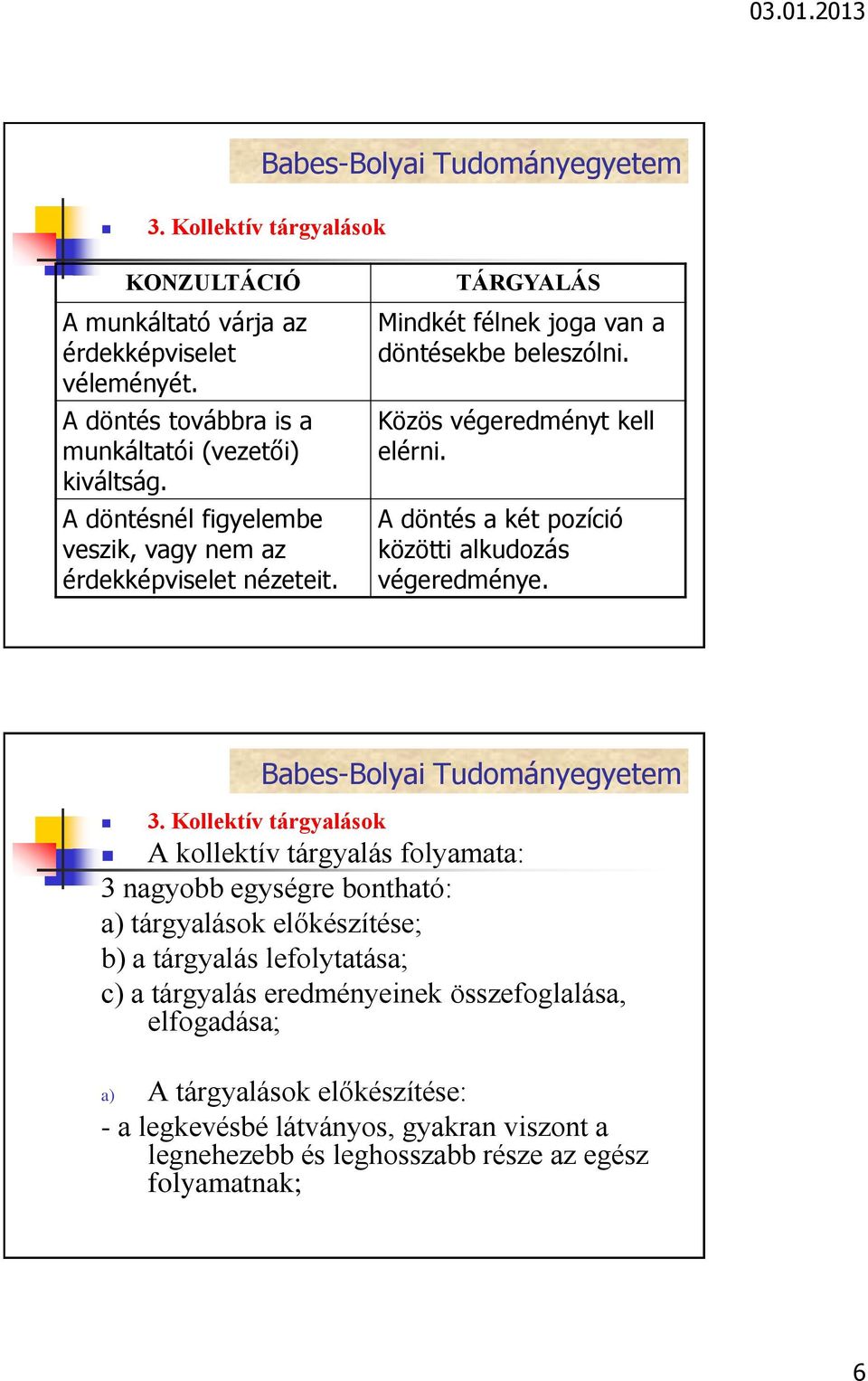 A döntés a két pozíció közötti alkudozás végeredménye.