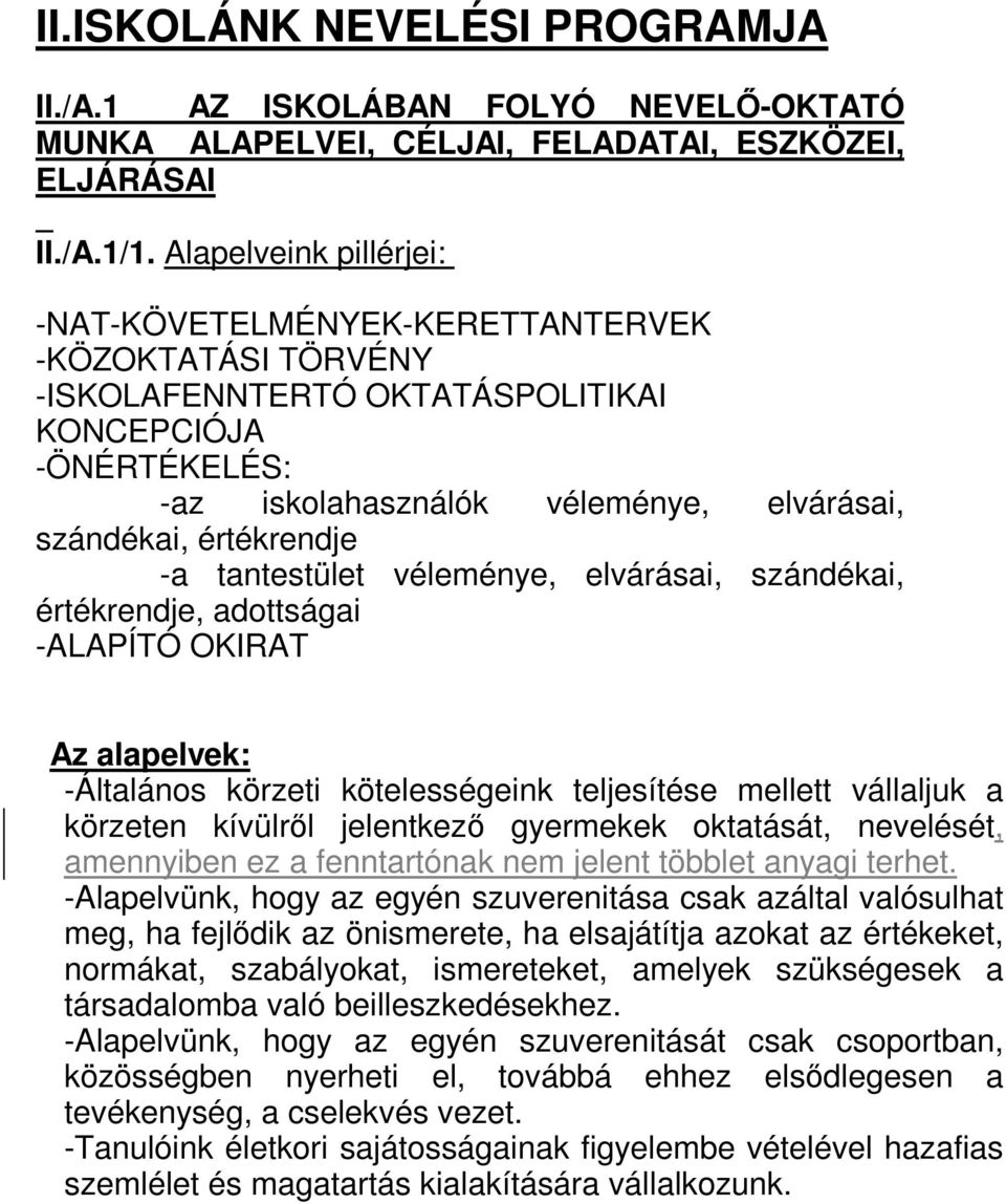 értékrendje -a tantestület véleménye, elvárásai, szándékai, értékrendje, adottságai -ALAPÍTÓ OKIRAT Az alapelvek: -Általános körzeti kötelességeink teljesítése mellett vállaljuk a körzeten kívülről