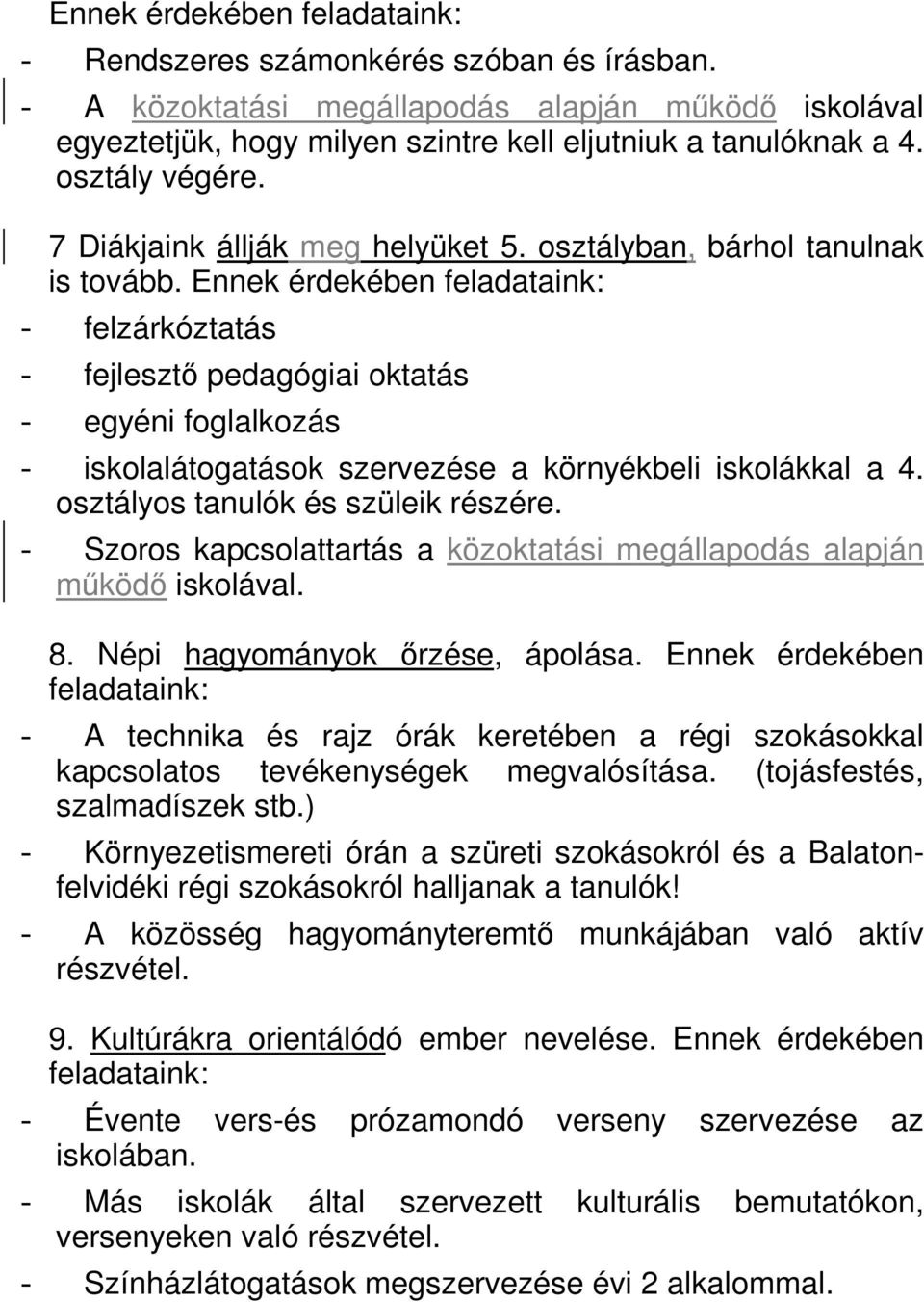 Ennek érdekében feladataink: - felzárkóztatás - fejlesztő pedagógiai oktatás - egyéni foglalkozás - iskolalátogatások szervezése a környékbeli iskolákkal a 4. osztályos tanulók és szüleik részére.