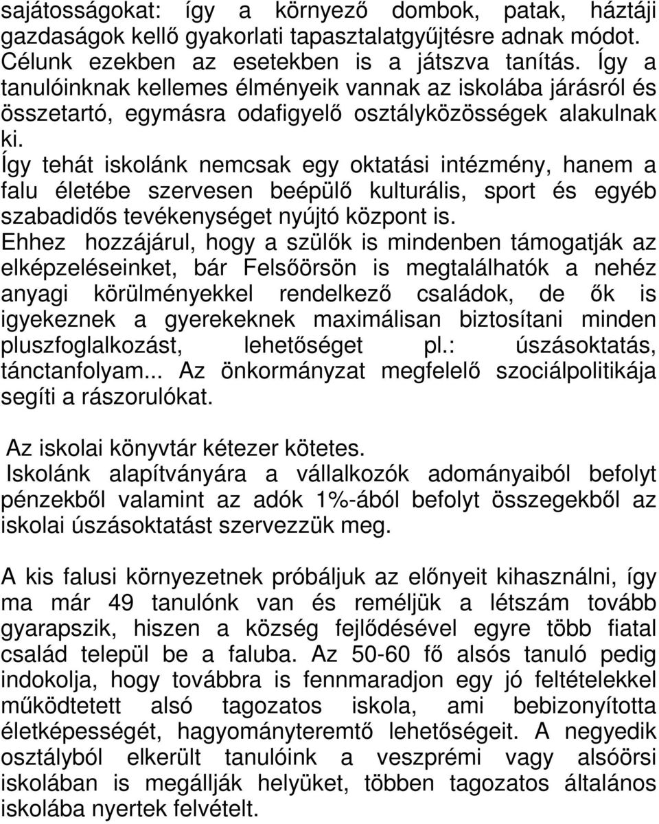 Így tehát iskolánk nemcsak egy oktatási intézmény, hanem a falu életébe szervesen beépülő kulturális, sport és egyéb szabadidős tevékenységet nyújtó központ is.