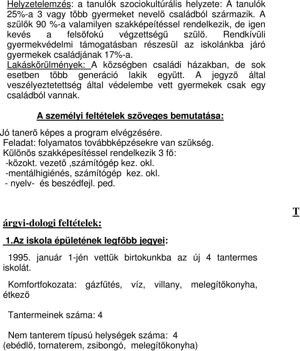 Lakáskörülmények: A községben családi házakban, de sok esetben több generáció lakik együtt. A jegyző által veszélyeztetettség által védelembe vett gyermekek csak egy családból vannak.