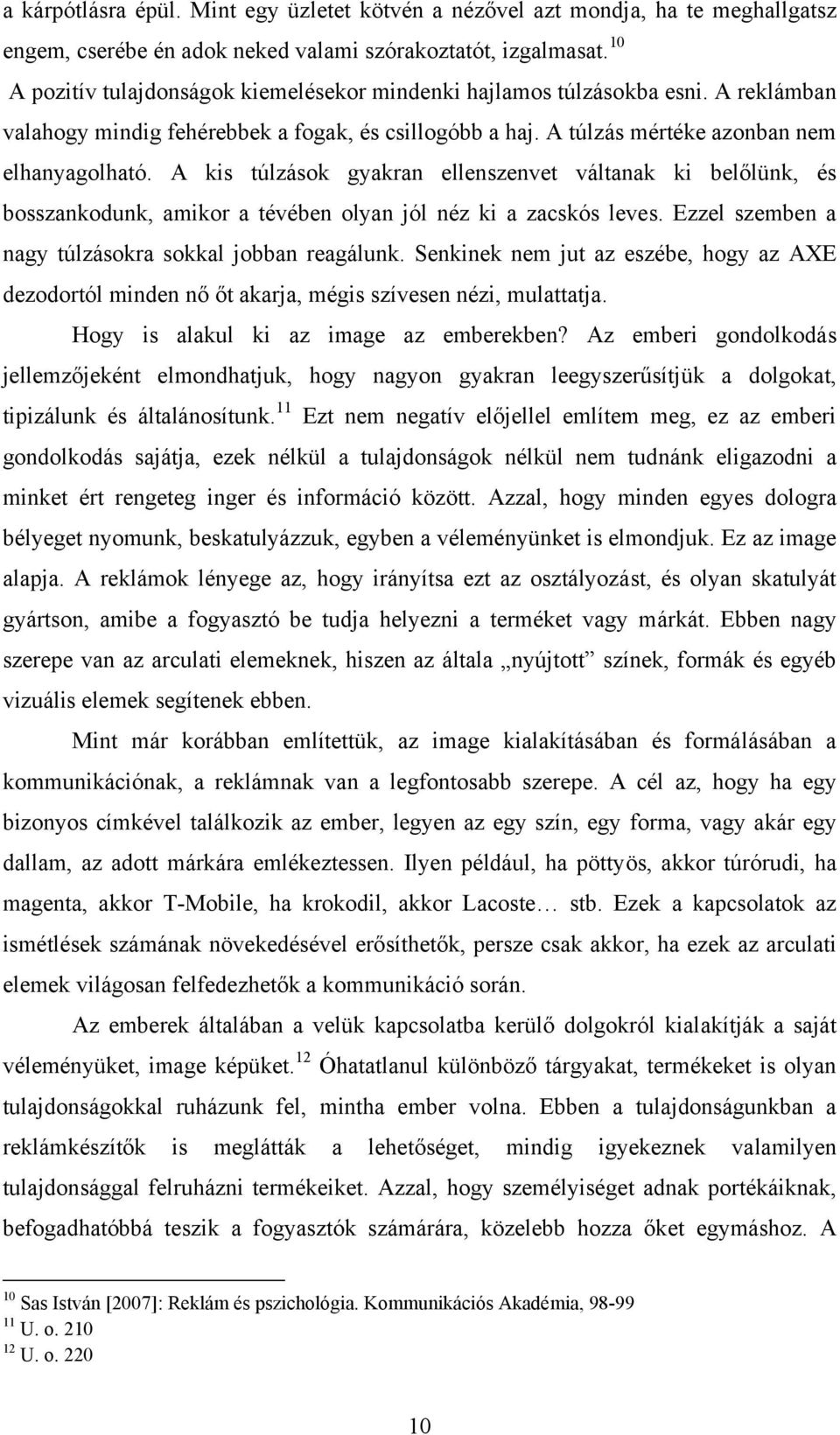 A kis túlzások gyakran ellenszenvet váltanak ki belőlünk, és bosszankodunk, amikor a tévében olyan jól néz ki a zacskós leves. Ezzel szemben a nagy túlzásokra sokkal jobban reagálunk.