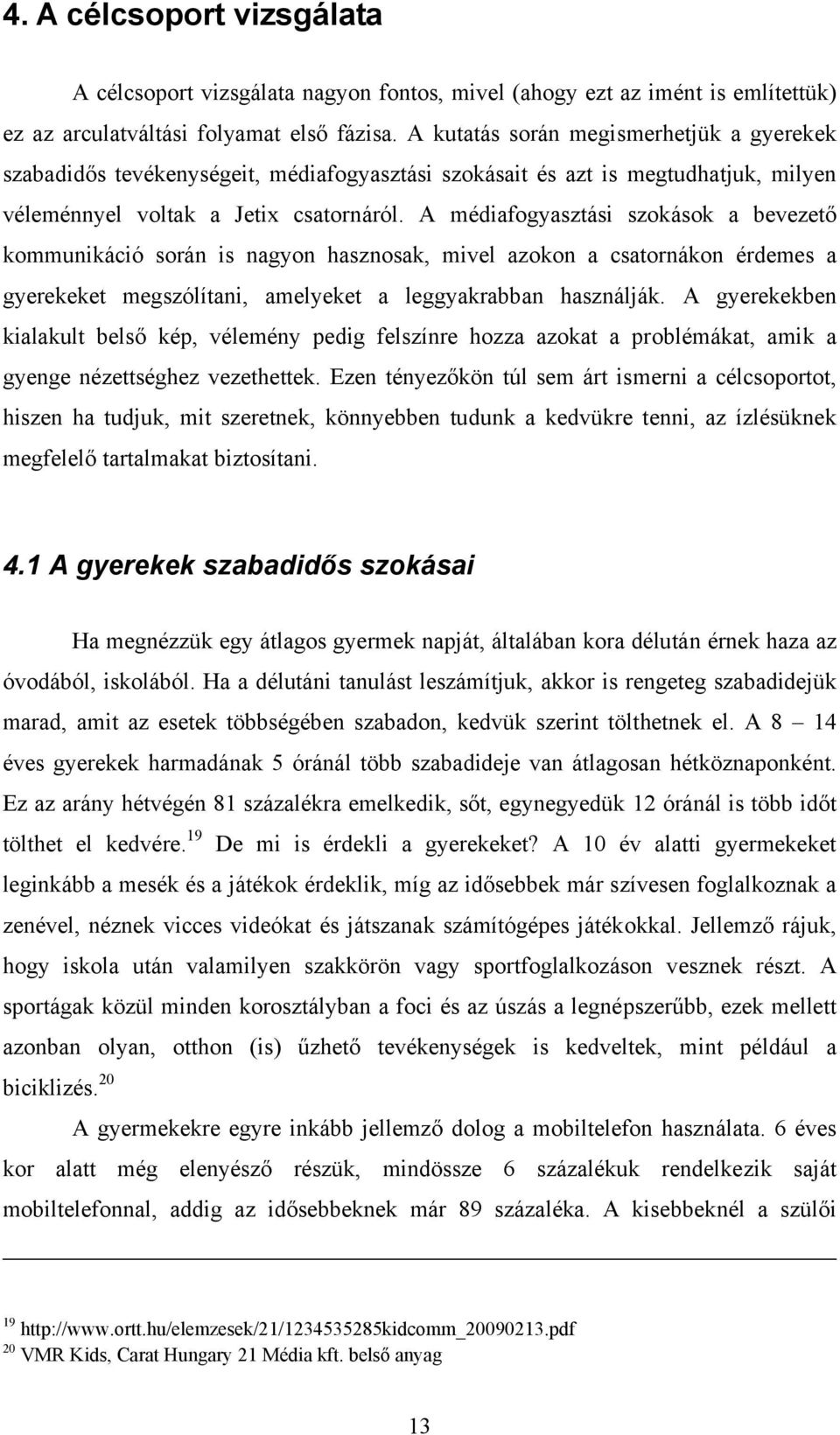 A médiafogyasztási szokások a bevezető kommunikáció során is nagyon hasznosak, mivel azokon a csatornákon érdemes a gyerekeket megszólítani, amelyeket a leggyakrabban használják.