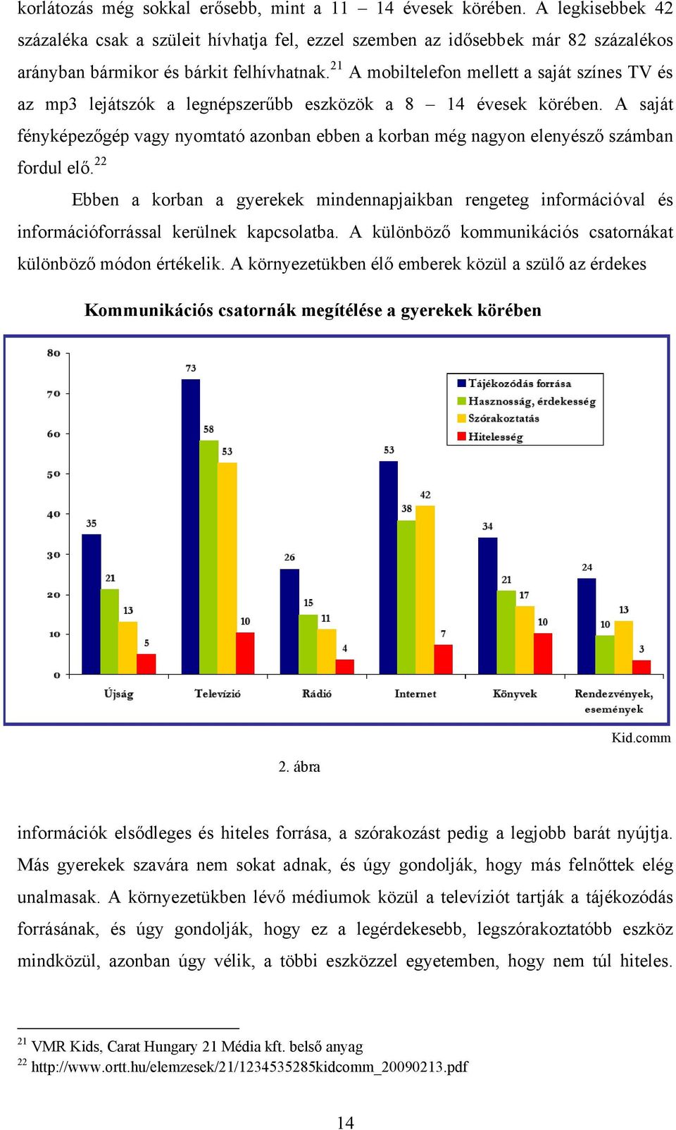 21 A mobiltelefon mellett a saját színes TV és az mp3 lejátszók a legnépszerűbb eszközök a 8 14 évesek körében.