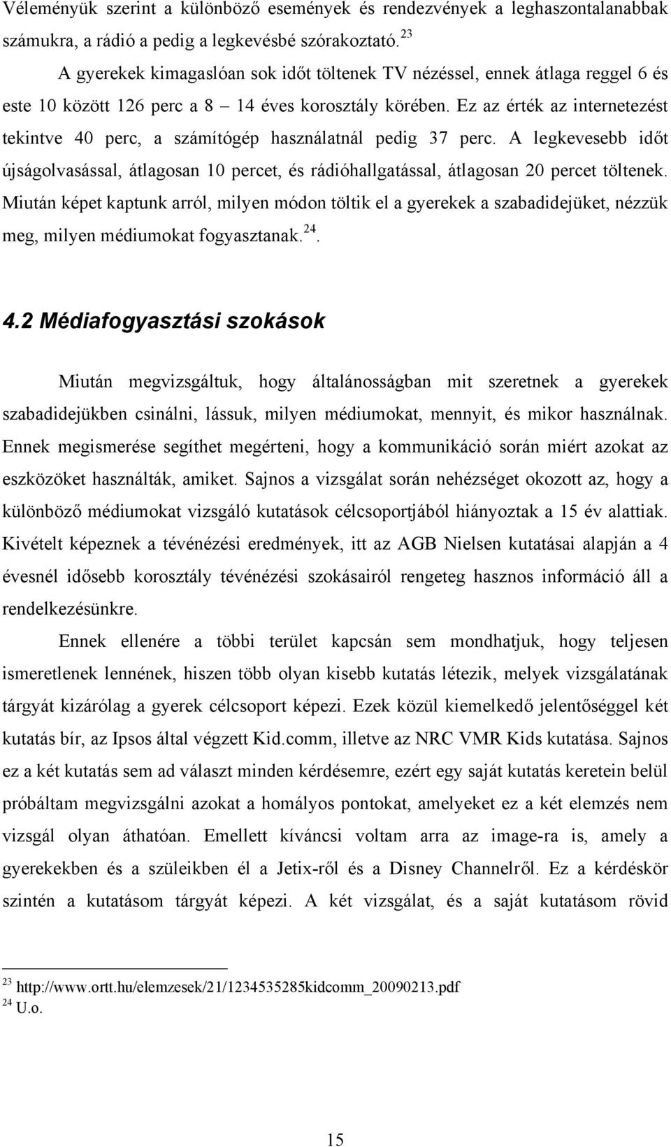 Ez az érték az internetezést tekintve 40 perc, a számítógép használatnál pedig 37 perc. A legkevesebb időt újságolvasással, átlagosan 10 percet, és rádióhallgatással, átlagosan 20 percet töltenek.