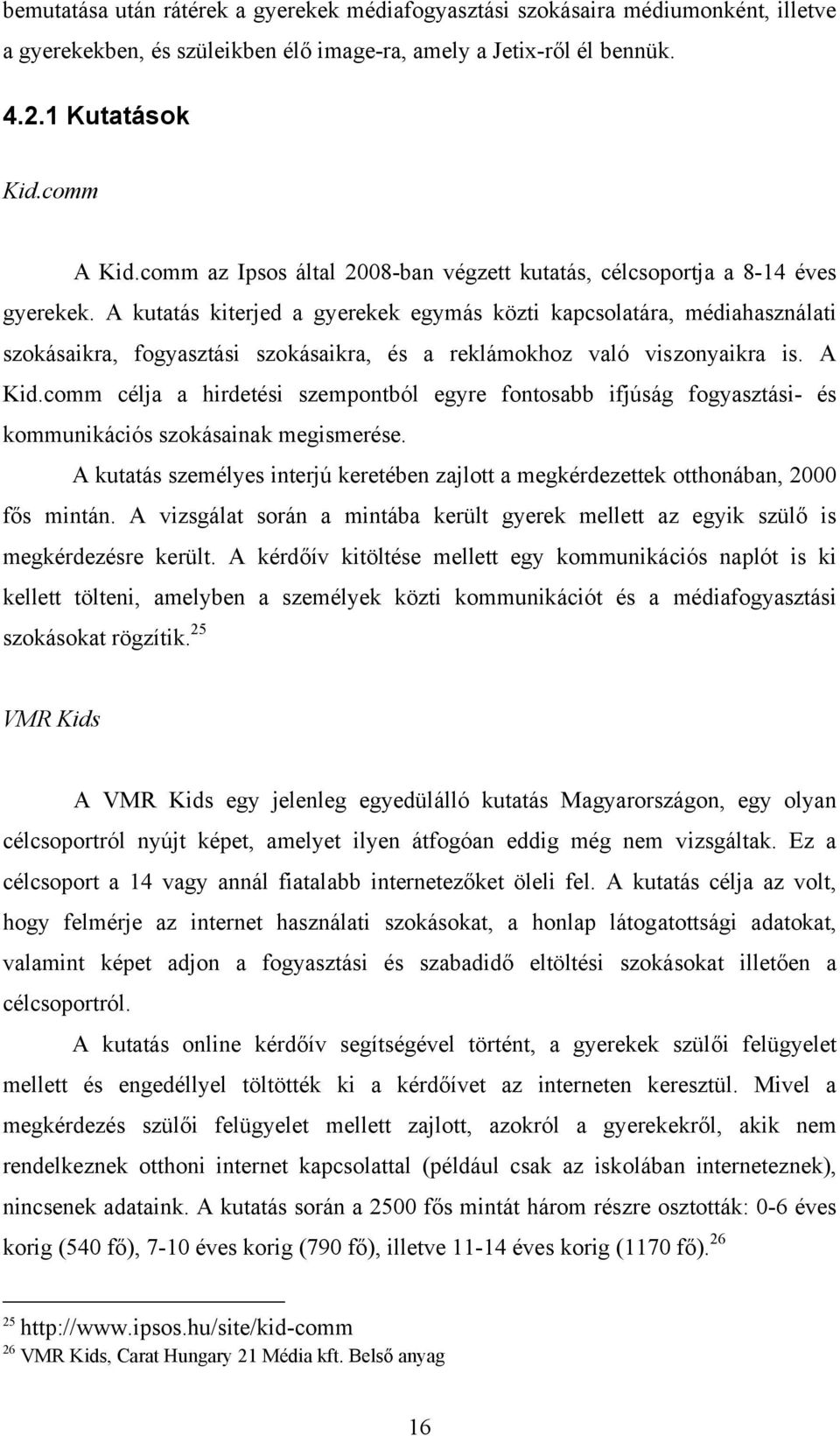 A kutatás kiterjed a gyerekek egymás közti kapcsolatára, médiahasználati szokásaikra, fogyasztási szokásaikra, és a reklámokhoz való viszonyaikra is. A Kid.