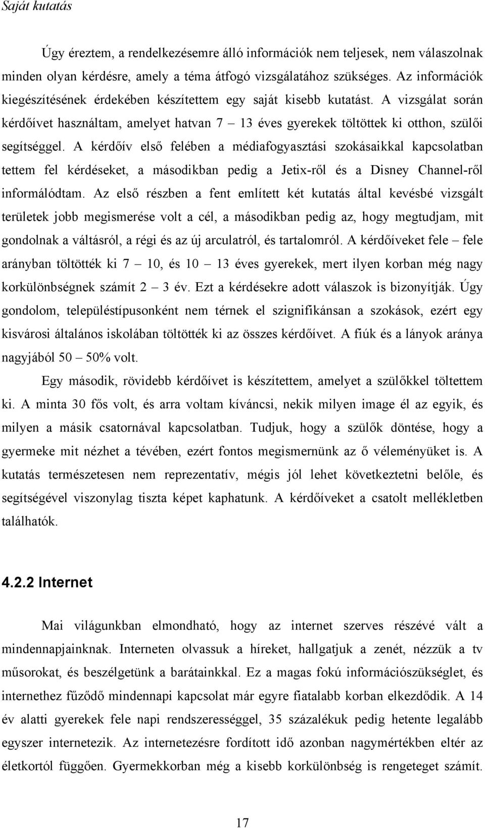 A kérdőív első felében a médiafogyasztási szokásaikkal kapcsolatban tettem fel kérdéseket, a másodikban pedig a Jetix-ről és a Disney Channel-ről informálódtam.