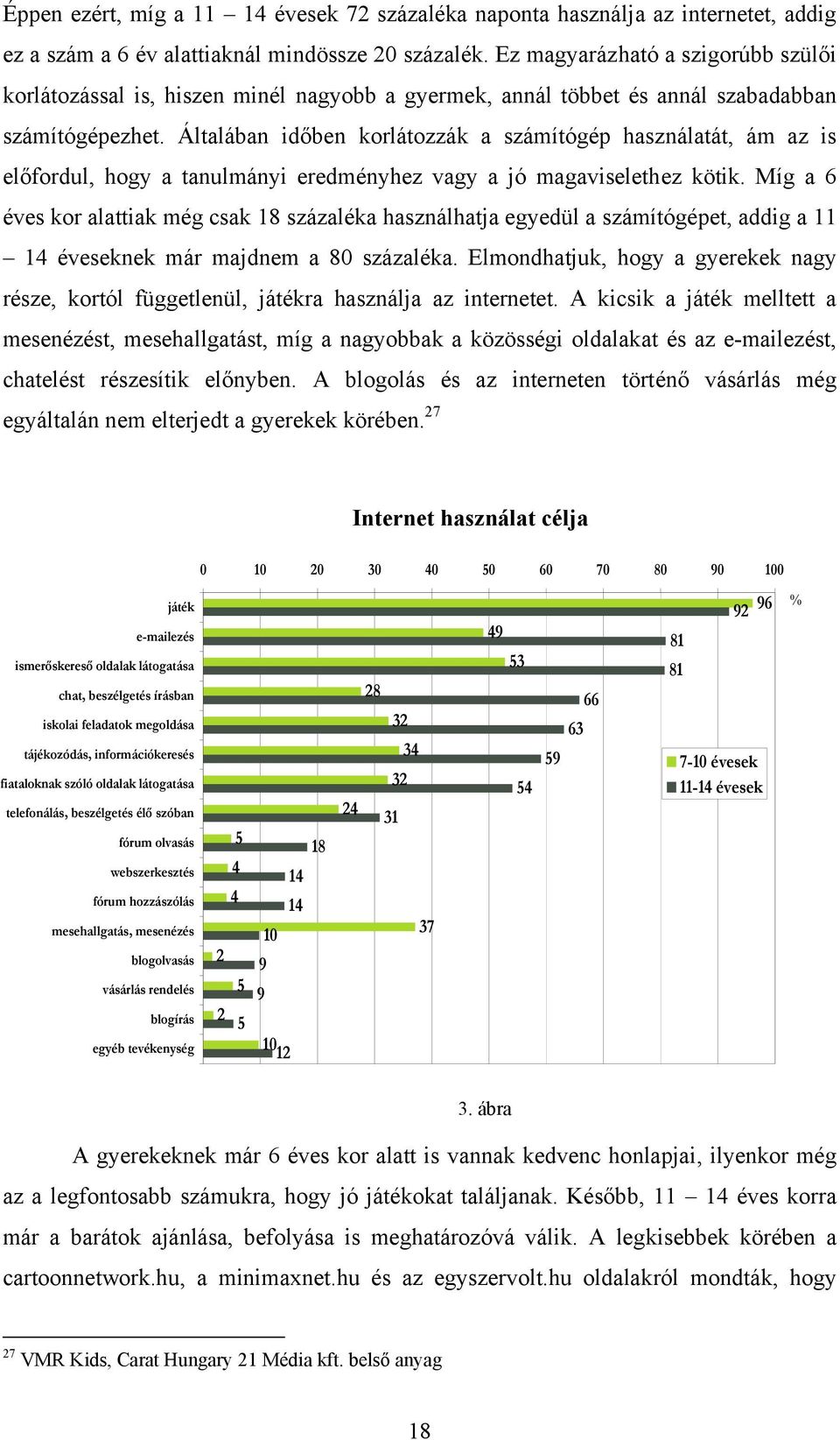 Általában időben korlátozzák a számítógép használatát, ám az is előfordul, hogy a tanulmányi eredményhez vagy a jó magaviselethez kötik.